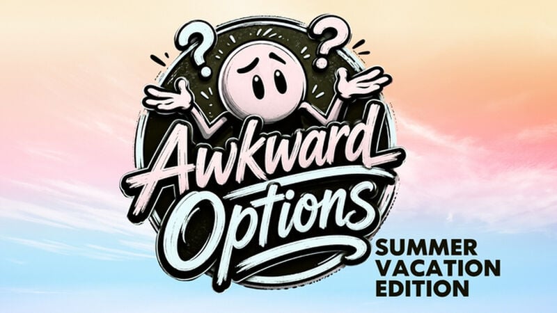 Awkward Options: Summer Vacation Edition